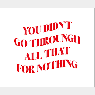 You Didn't Go Through All That For Nothing Inspirational Success Quote about life Posters and Art